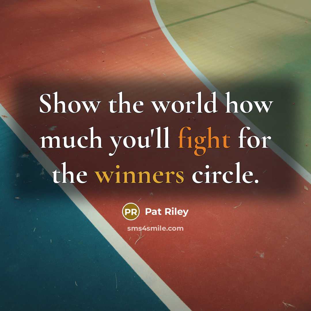 “Show the world how much you'll fight for the winners circle.” quote by Pat Riley