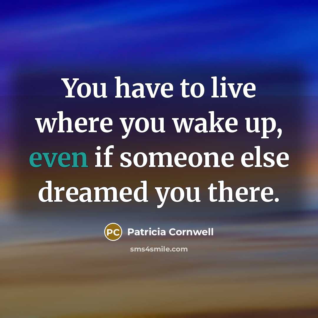 “You have to live where you wake up, even if…” quote by Patricia Cornwell