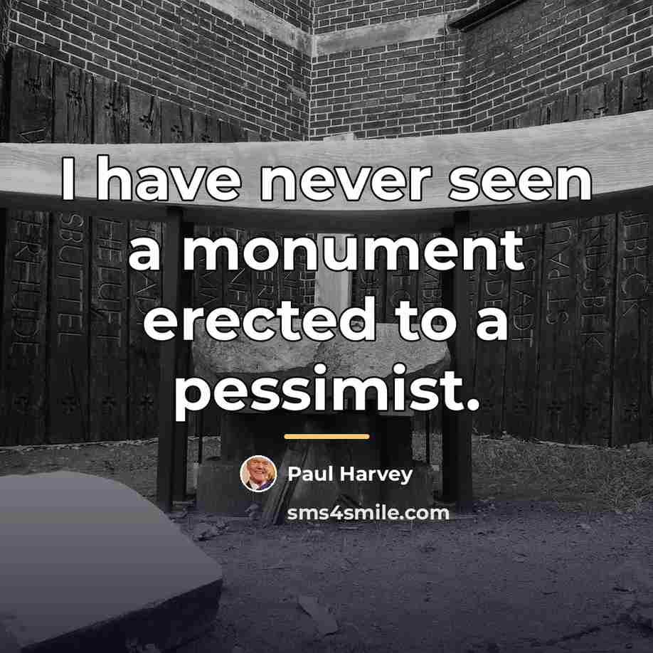 “I have never seen a monument erected to a pessimist.…” quote by Paul Harvey