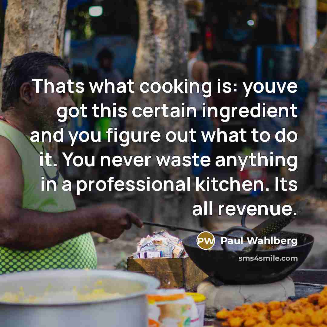 “Thats what cooking is: youve got this certain ingredient and…” quote by Paul Wahlberg