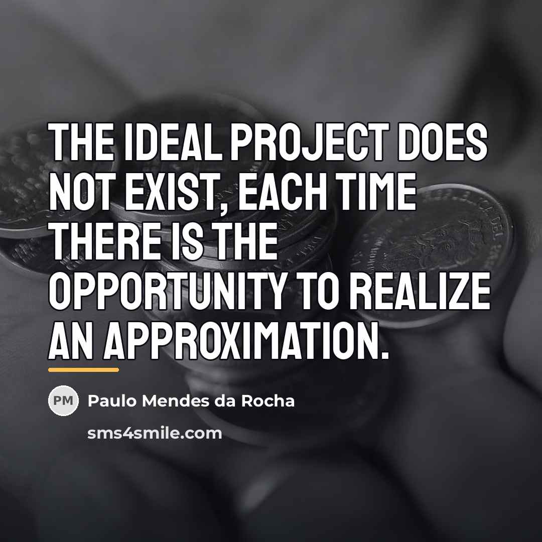 “The ideal project does not exist, each time there is…” quote by Paulo Mendes da Rocha