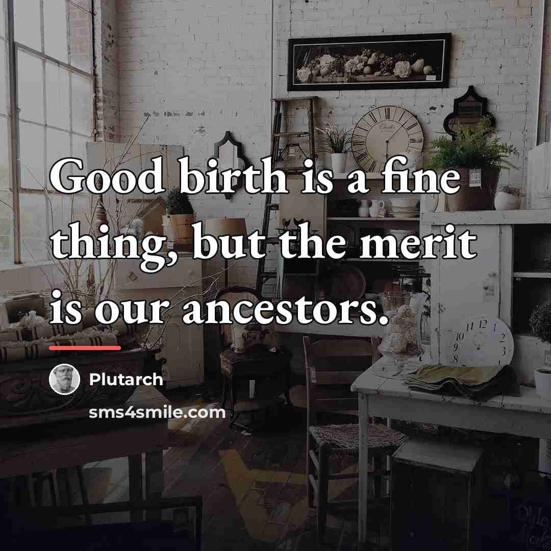“Good birth is a fine thing, but the merit is…” quote by Plutarch
