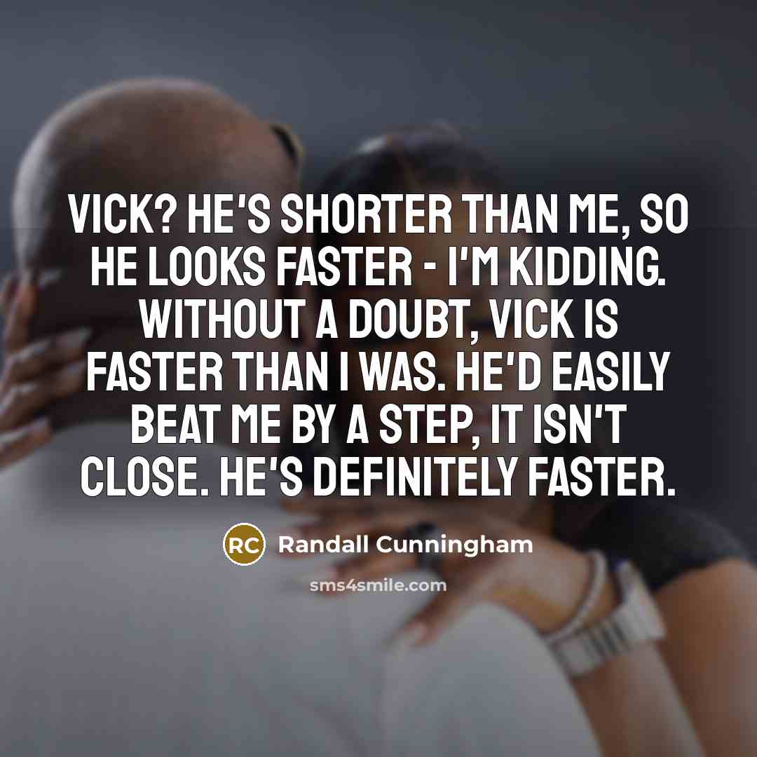 “Vick? He's shorter than me, so he looks faster -…” quote by Randall Cunningham