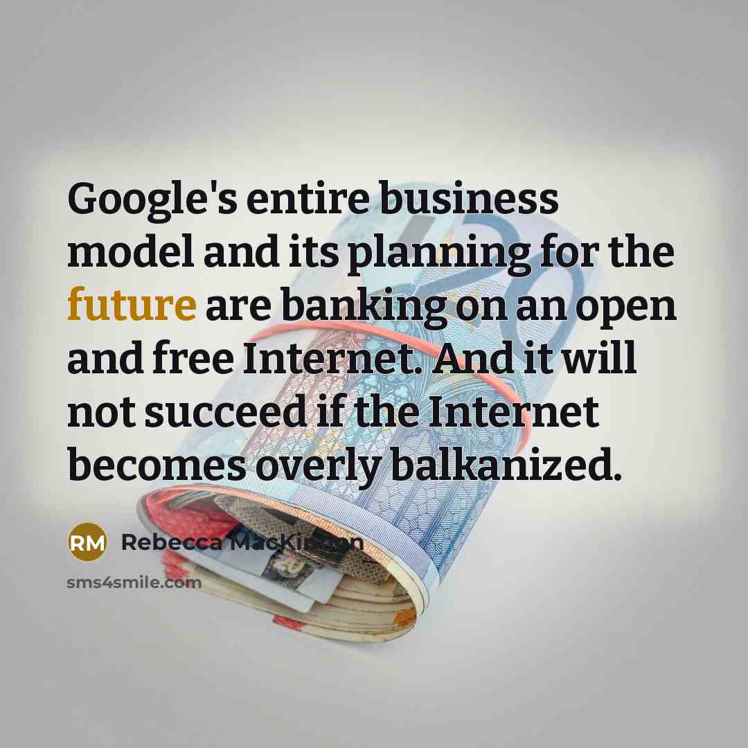 “Google's entire business model and its planning for the future…” quote by Rebecca MacKinnon