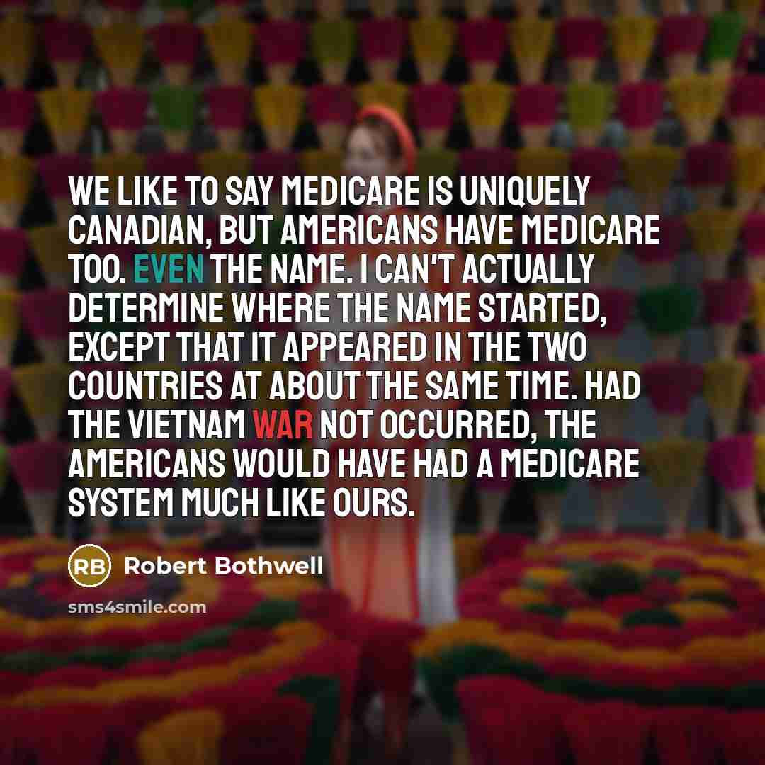 “We like to say medicare is uniquely Canadian, but Americans…” quote by Robert Bothwell