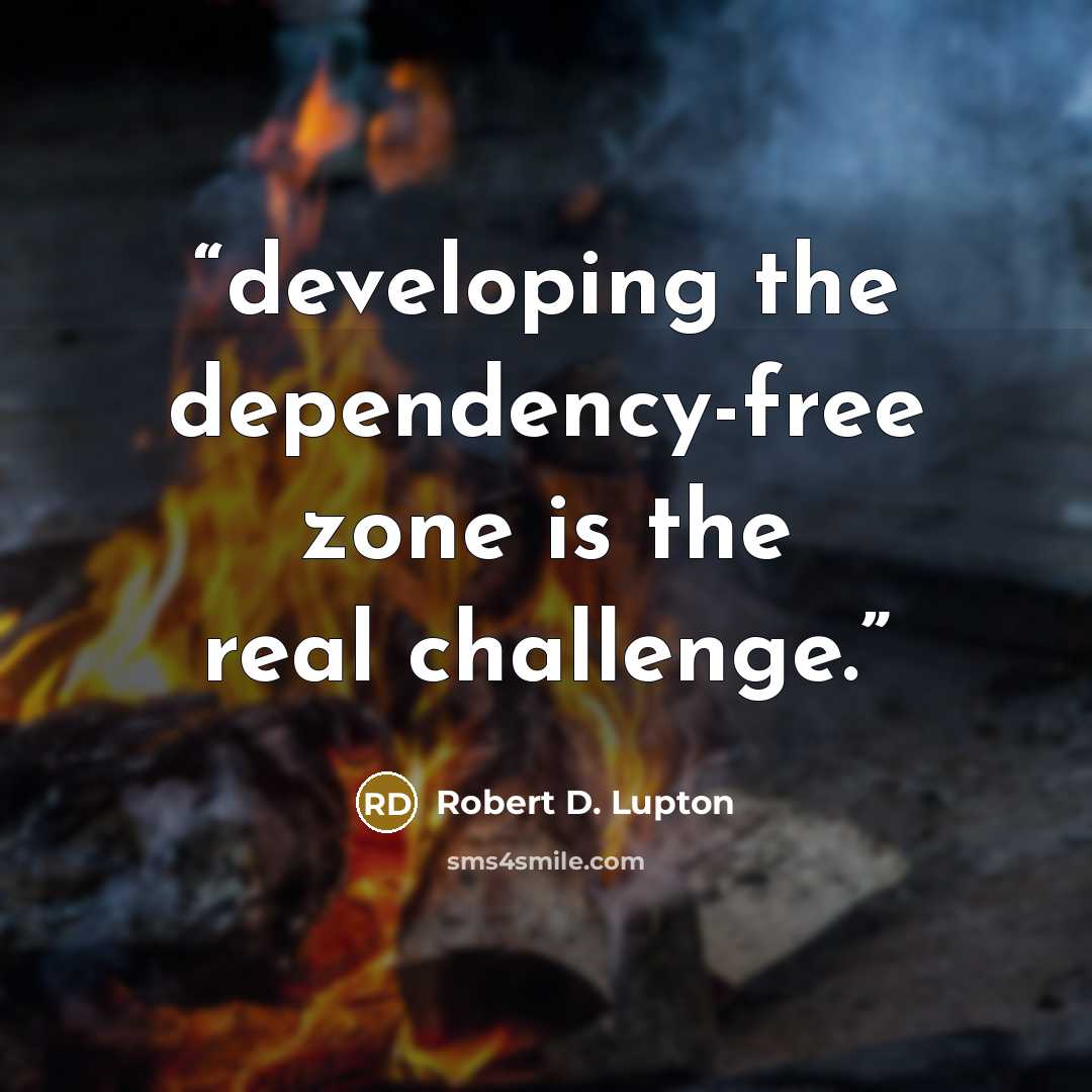 “developing the dependency-free zone is the real challenge.” quote by Robert D. Lupton