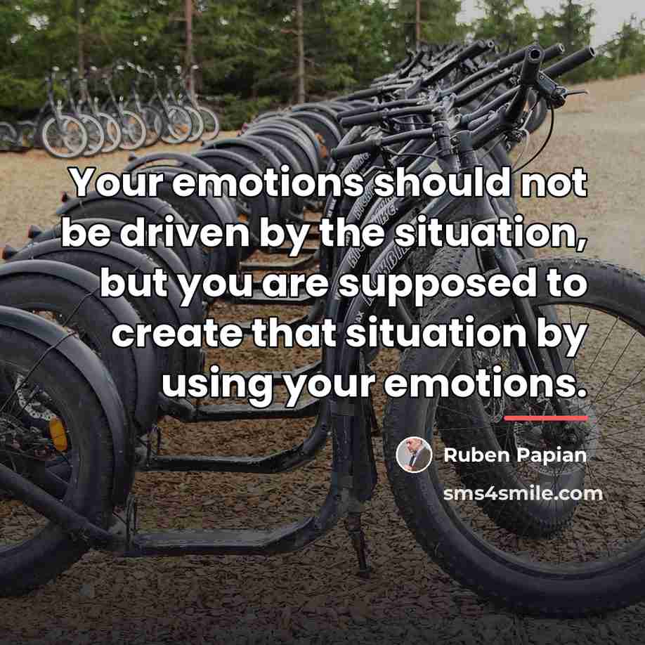 “Your emotions should not be driven by the situation, but…” quote by Ruben Papian