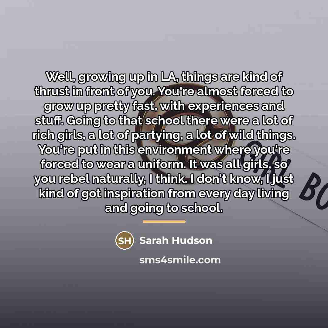 “Well, growing up in LA, things are kind of thrust…” quote by Sarah Hudson