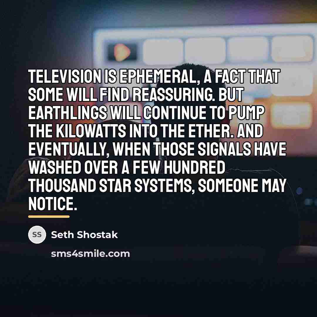 “Television is ephemeral, a fact that some will find reassuring.…” quote by Seth Shostak