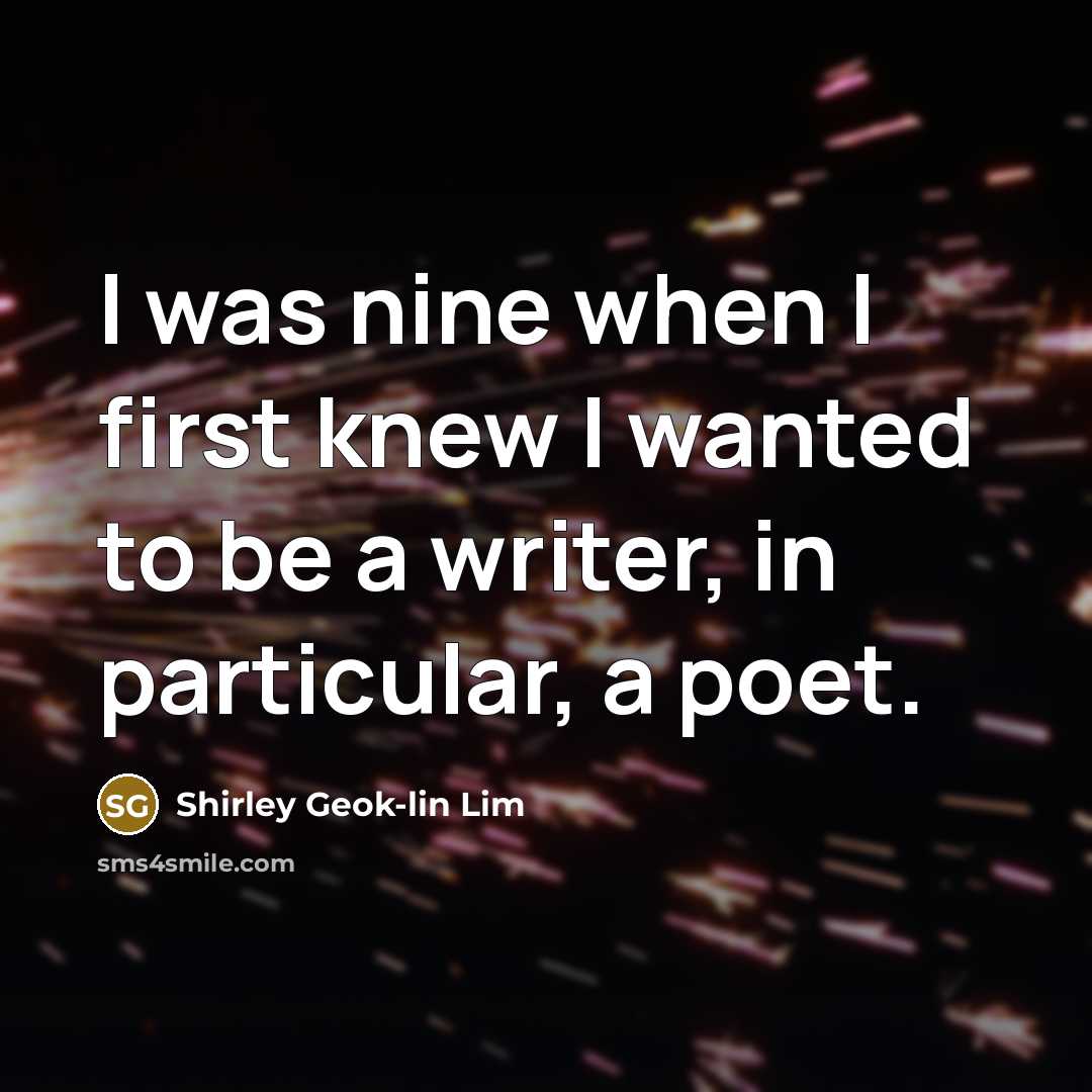 “I was nine when I first knew I wanted to…” quote by Shirley Geok-lin Lim