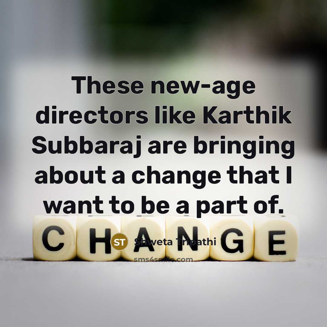 “These new-age directors like Karthik Subbaraj are bringing about a…” quote by Shweta Tripathi