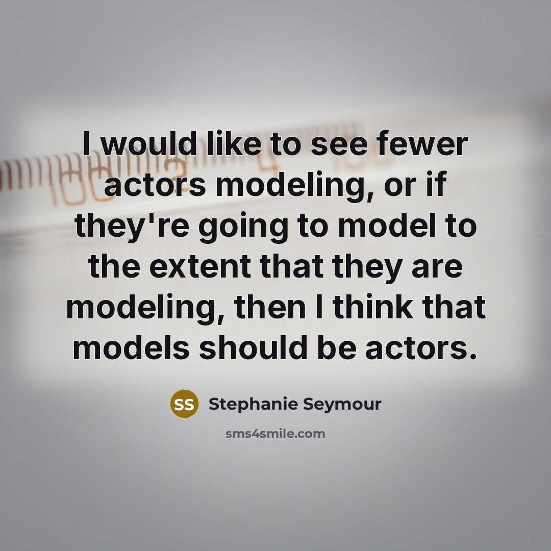 “I would like to see fewer actors modeling, or if…” quote by Stephanie Seymour