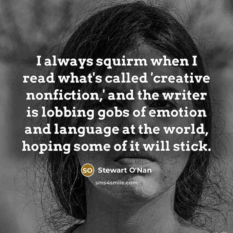 “I always squirm when I read what's called 'creative nonfiction,'…” quote by Stewart O'Nan