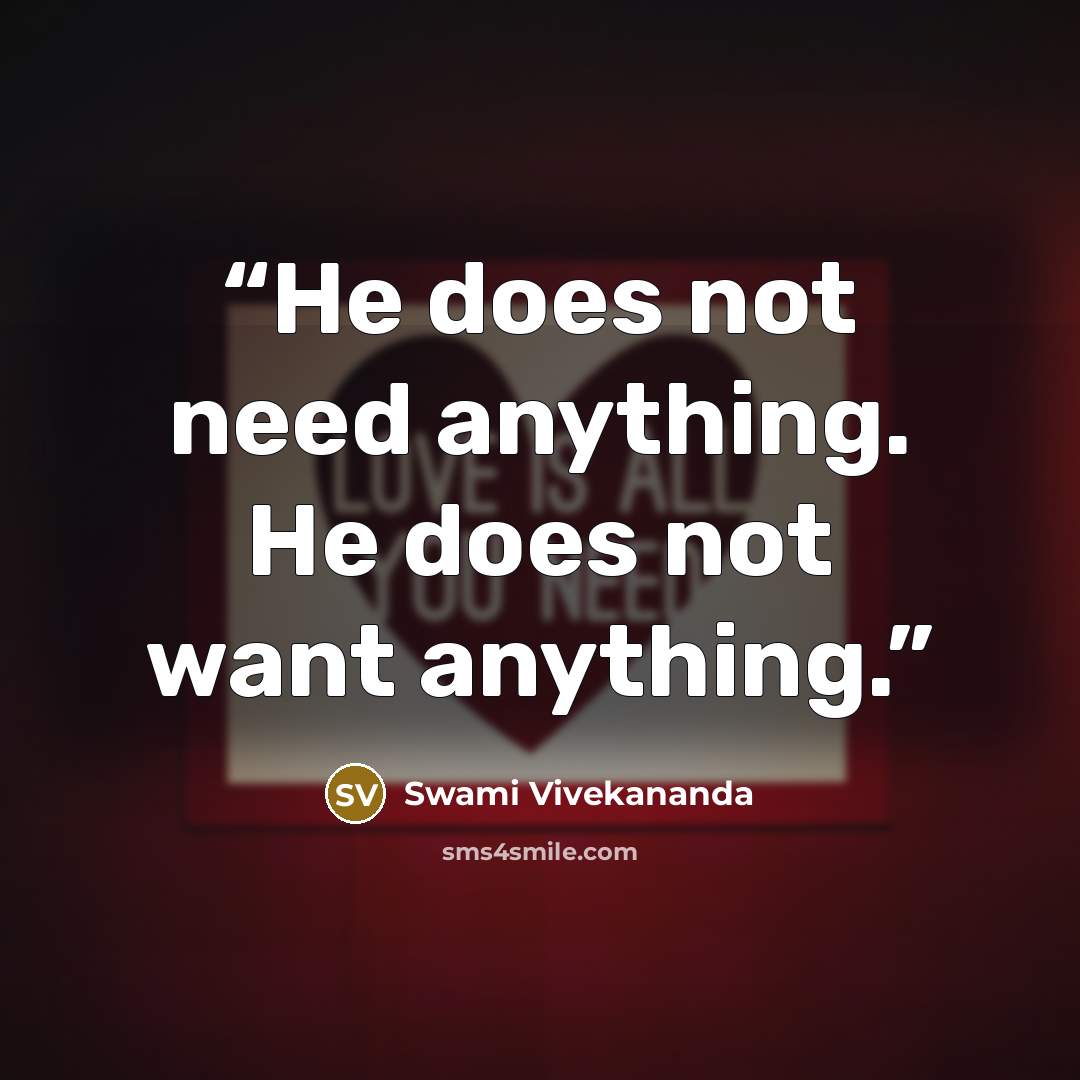 “He does not need anything. He does not want anything.” quote by Swami Vivekananda