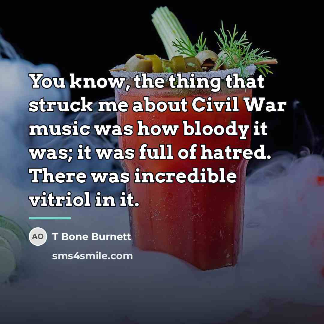 “You know, the thing that struck me about Civil War…” quote by T Bone Burnett