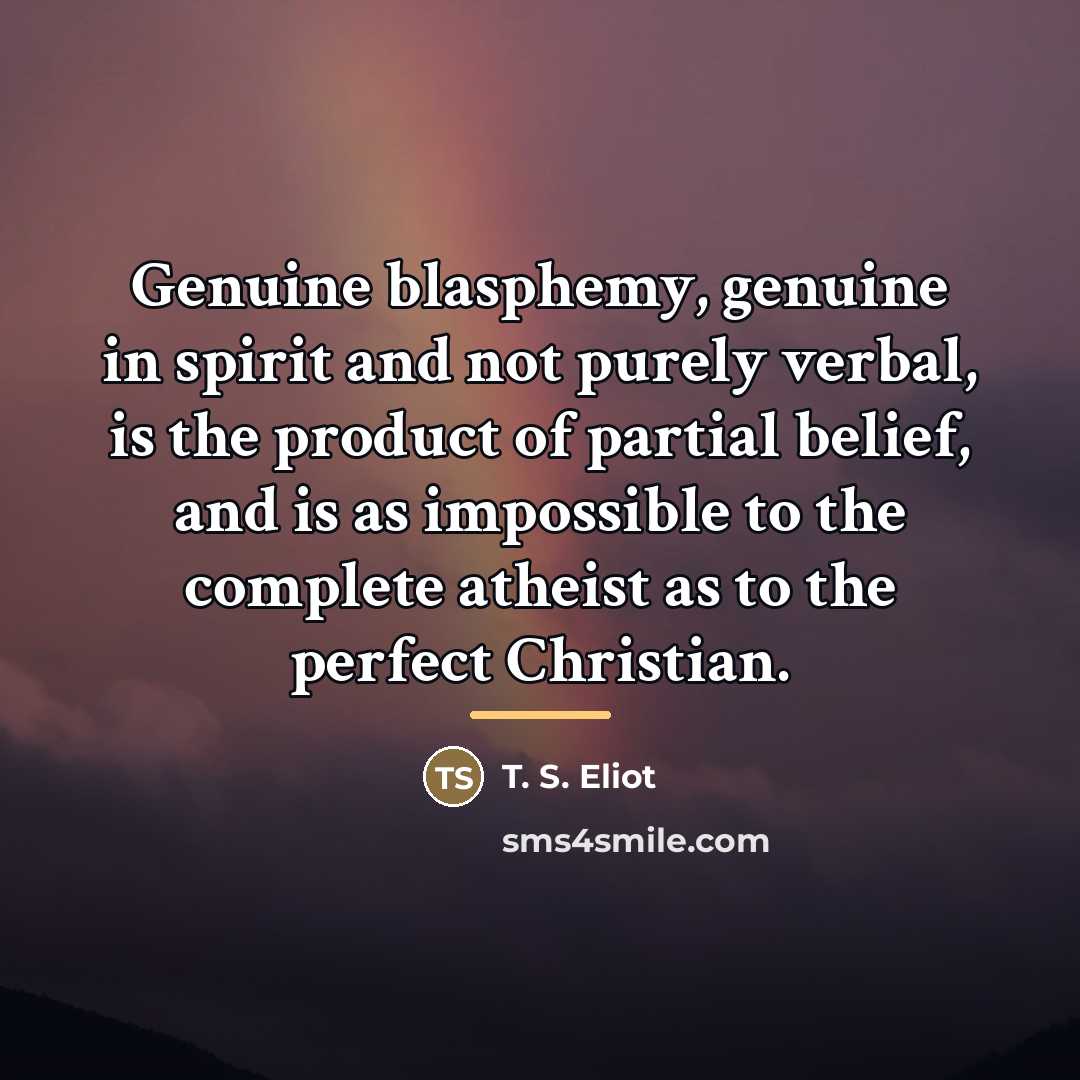 “Genuine blasphemy, genuine in spirit and not purely verbal, is…” quote by T. S. Eliot
