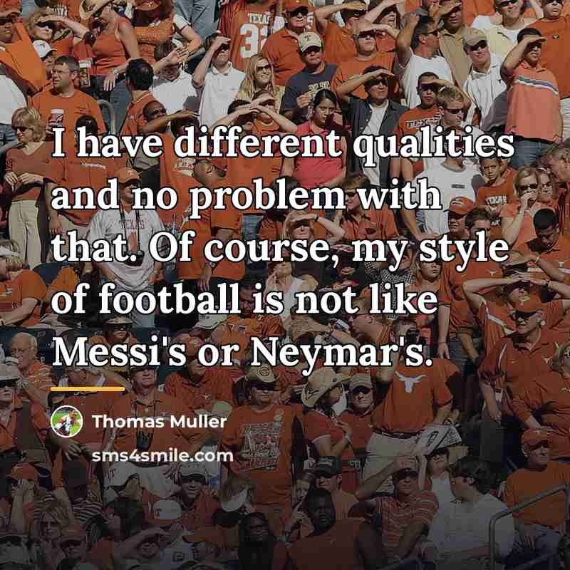 “I have different qualities and no problem with that. Of…” quote by Thomas Muller