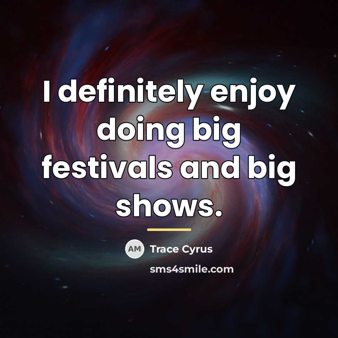 “I definitely enjoy doing big festivals and big shows.…” quote by Trace Cyrus