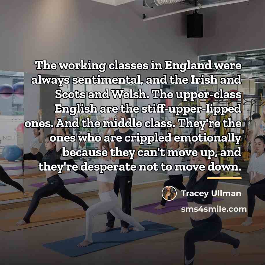 “The working classes in England were always sentimental, and the…” quote by Tracey Ullman