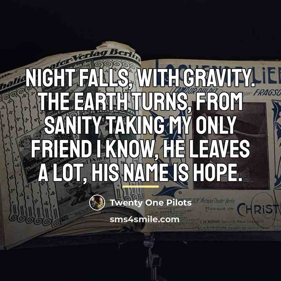“Night falls, with gravity. The earth turns, from sanity Taking…” quote by Twenty One Pilots