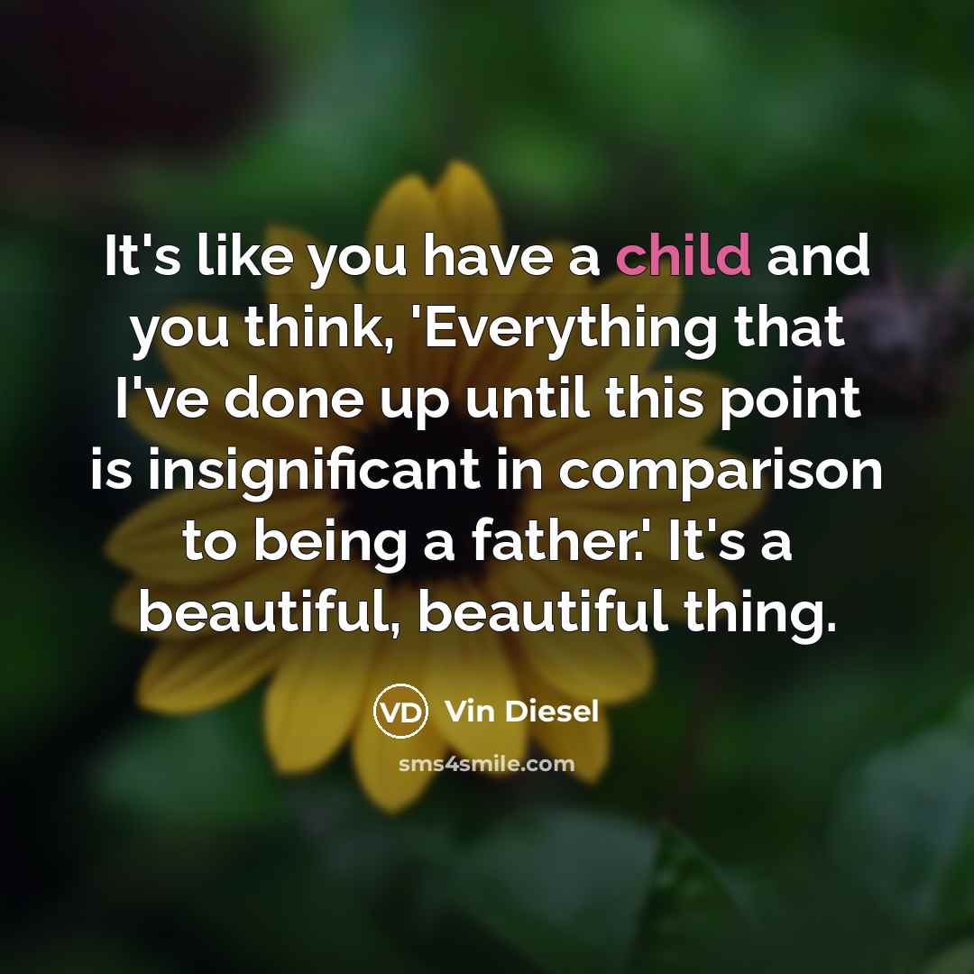 “It's like you have a child and you think, 'Everything…” quote by Vin Diesel