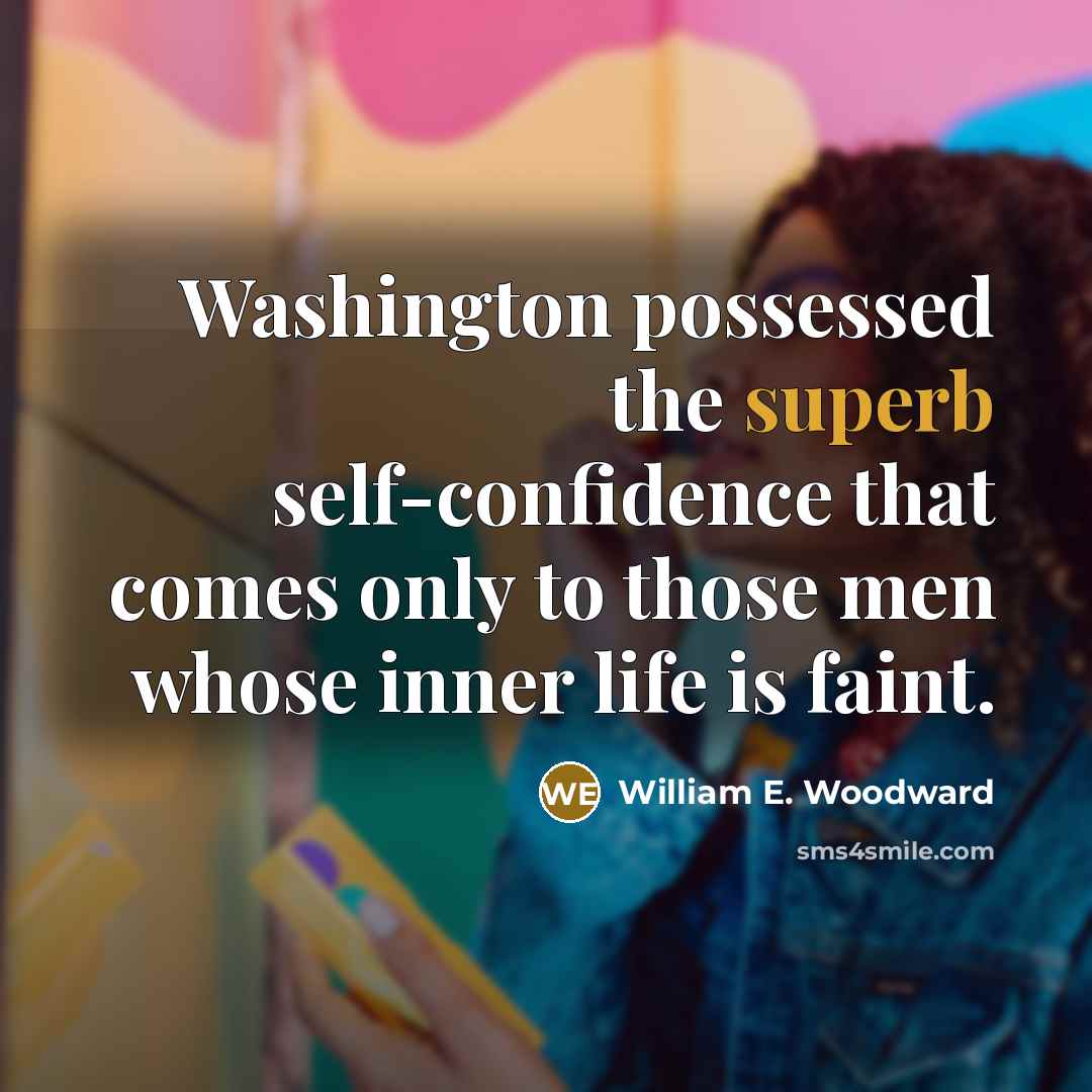 “Washington possessed the superb self-confidence that comes only to those…” quote by William E. Woodward