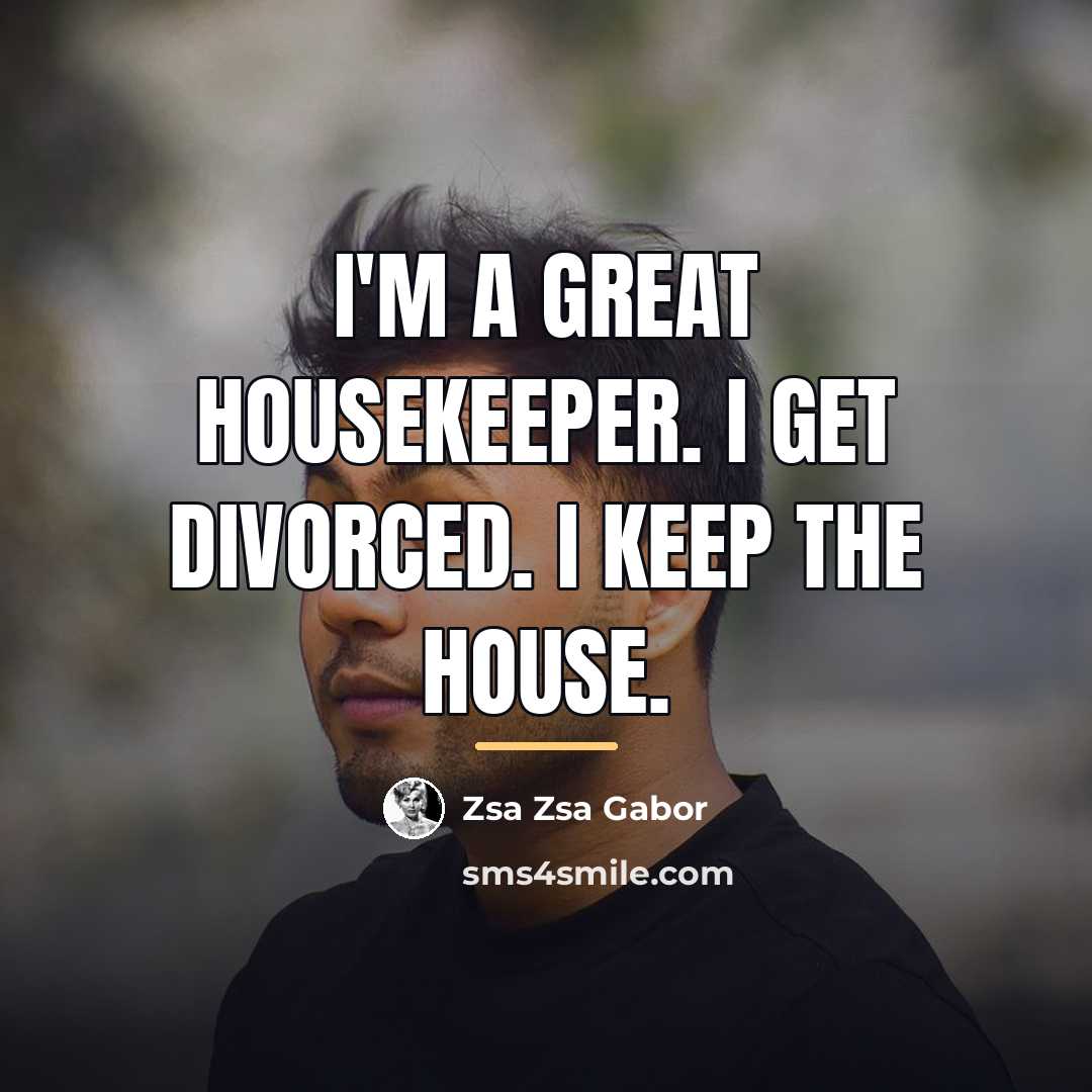 “I'm a great housekeeper. I get divorced. I keep the…” quote by Zsa Zsa Gabor