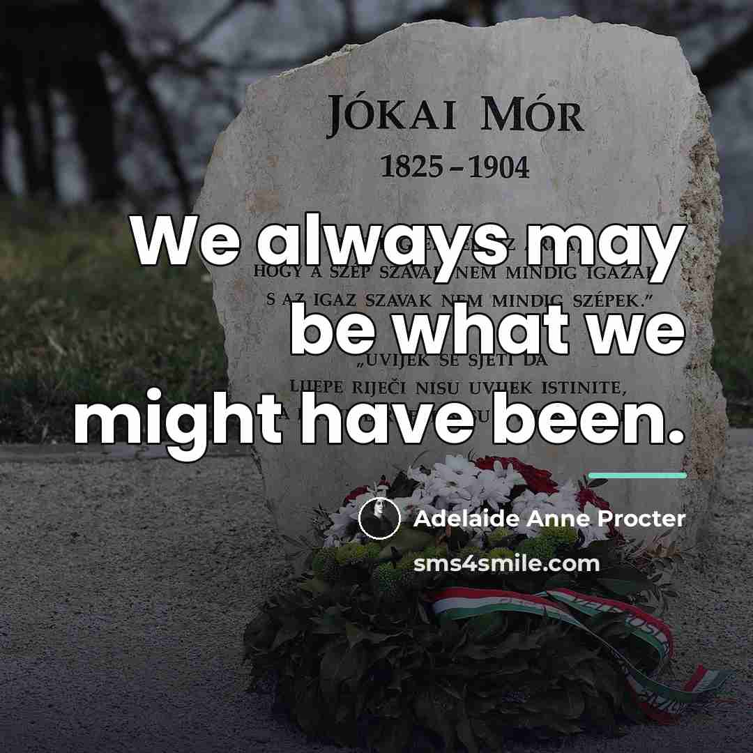 “We always may be what we might have been.…” quote by Adelaide Anne Procter