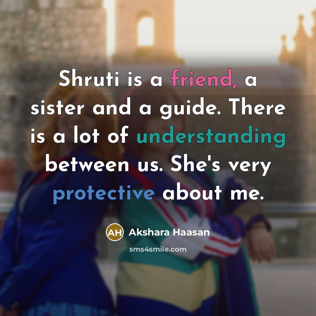 “Shruti is a friend, a sister and a guide. There…” quote by Akshara Haasan