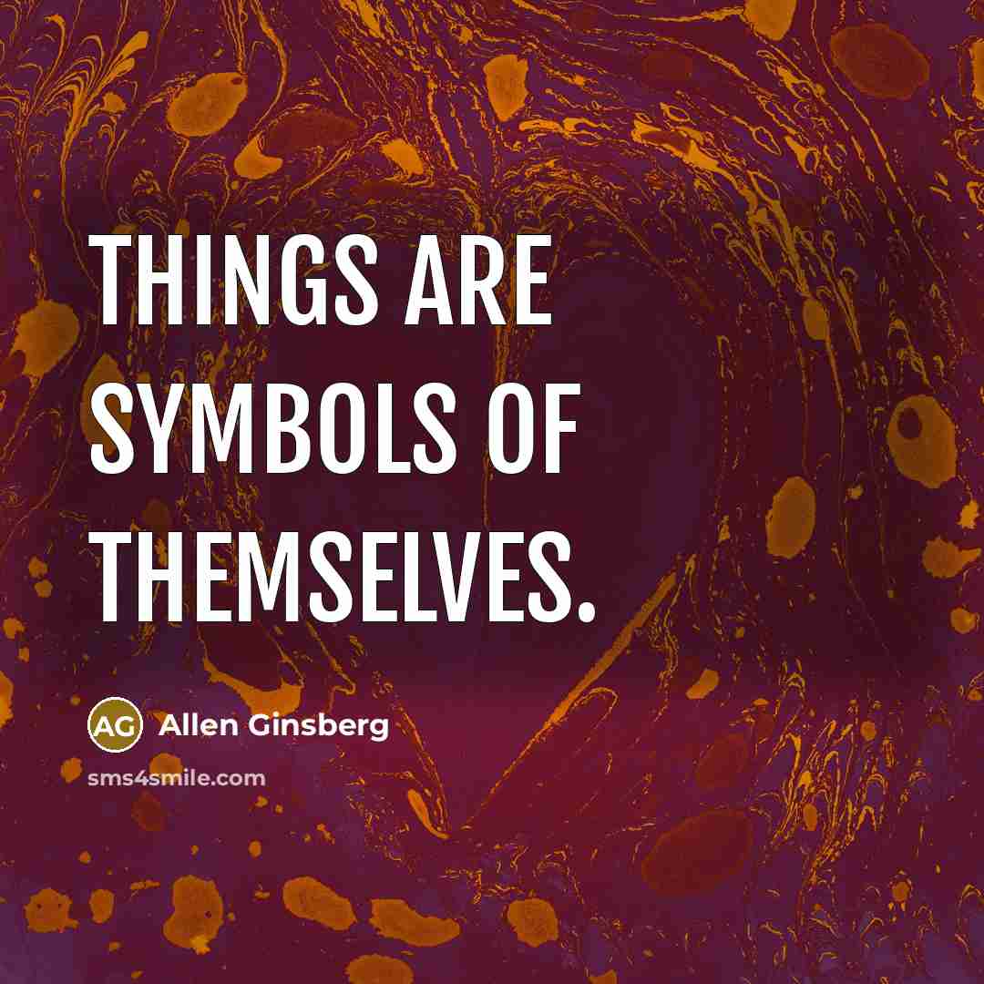 “Things are symbols of themselves.…” quote by Allen Ginsberg
