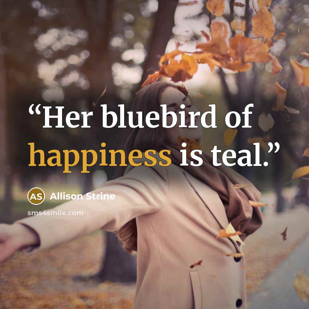 “Her bluebird of happiness is teal.” quote by Allison Strine