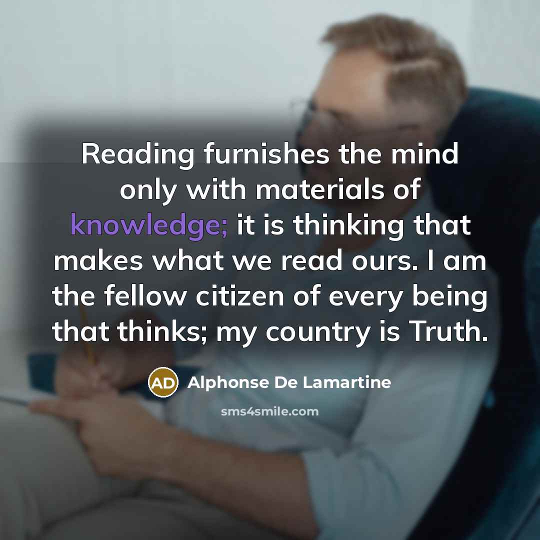 “Reading furnishes the mind only with materials of knowledge; it…” quote by Alphonse de Lamartine