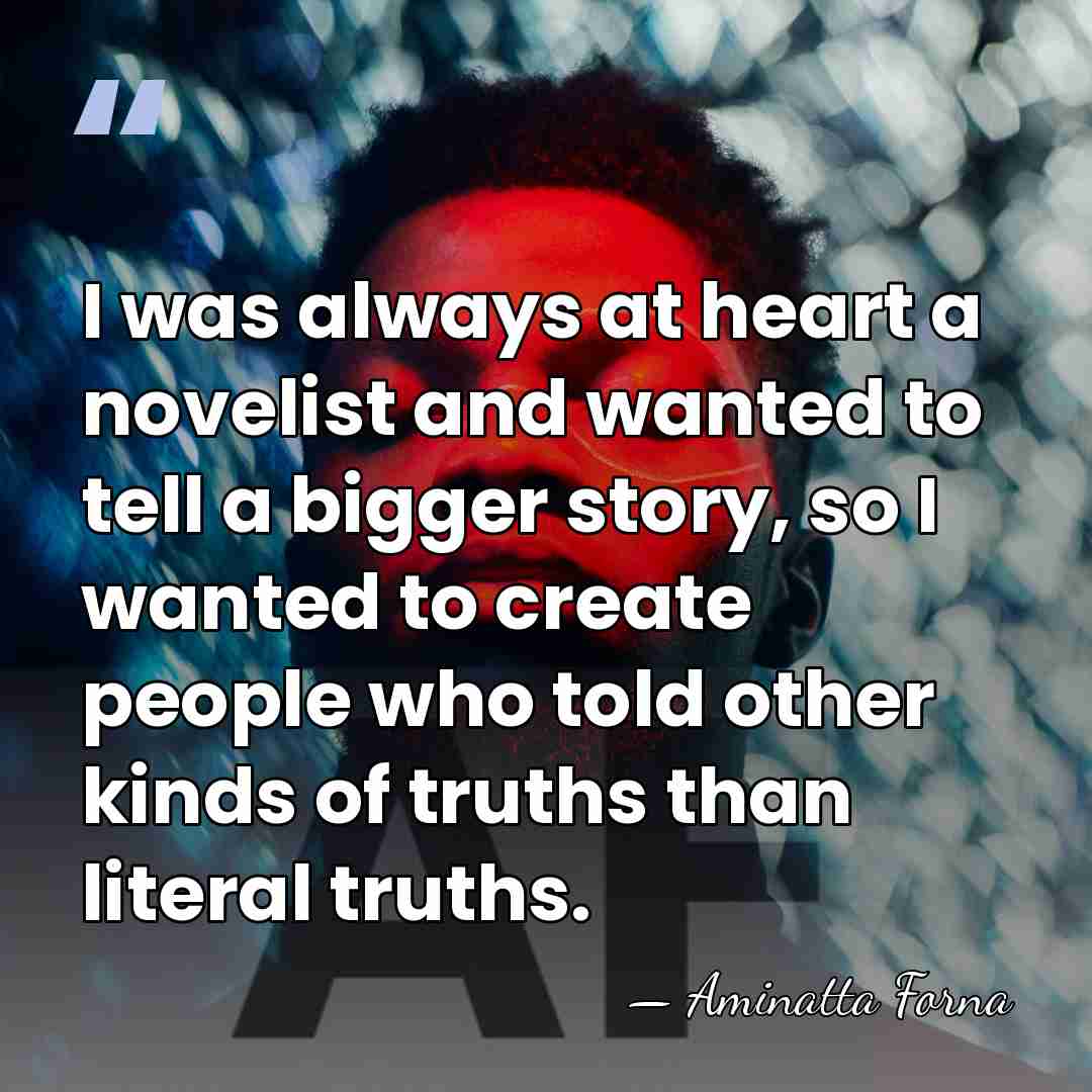 I was always at heart a novelist and wanted to tell a&hellip; - Aminatta Forna