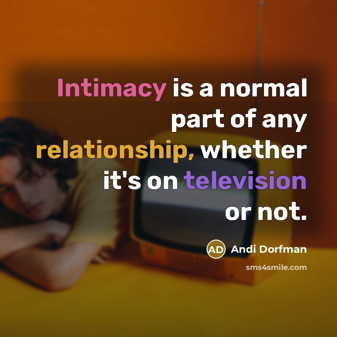 “Intimacy is a normal part of any relationship, whether it's on television or not.” quote by Andi Dorfman
