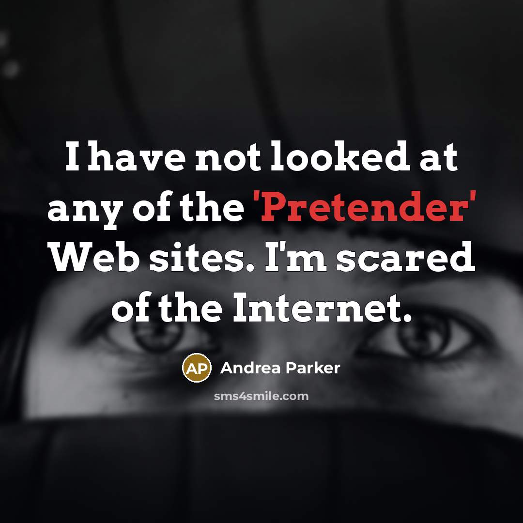 “I have not looked at any of the 'Pretender' Web…” quote by Andrea Parker