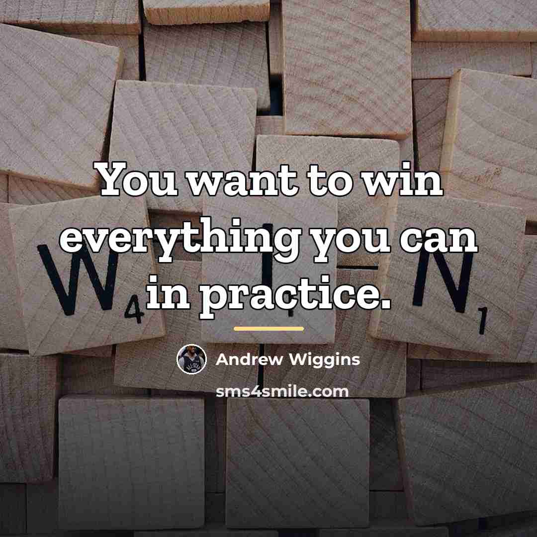 “You want to win everything you can in practice.…” quote by Andrew Wiggins