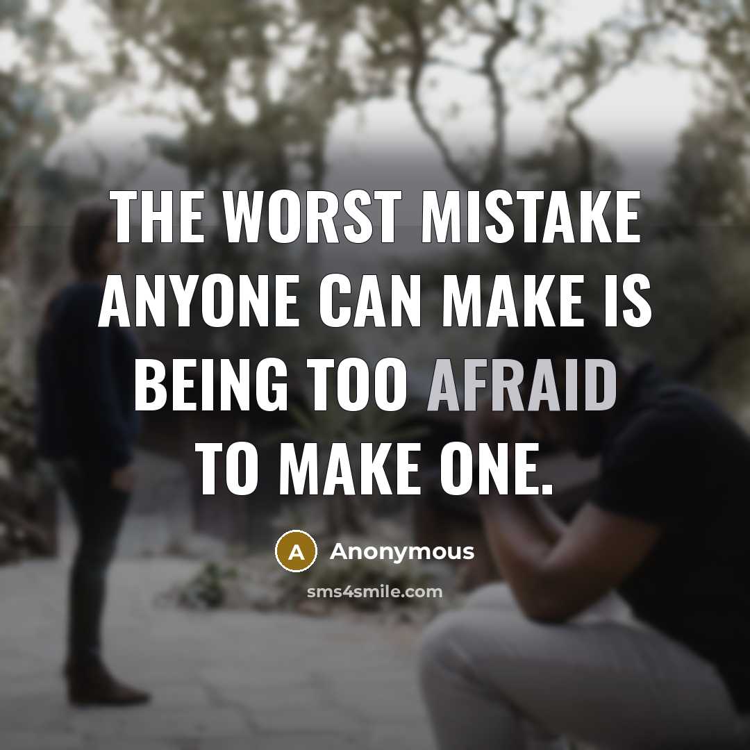 “The worst mistake anyone can make is being too afraid to make one.” quote by Anonymous