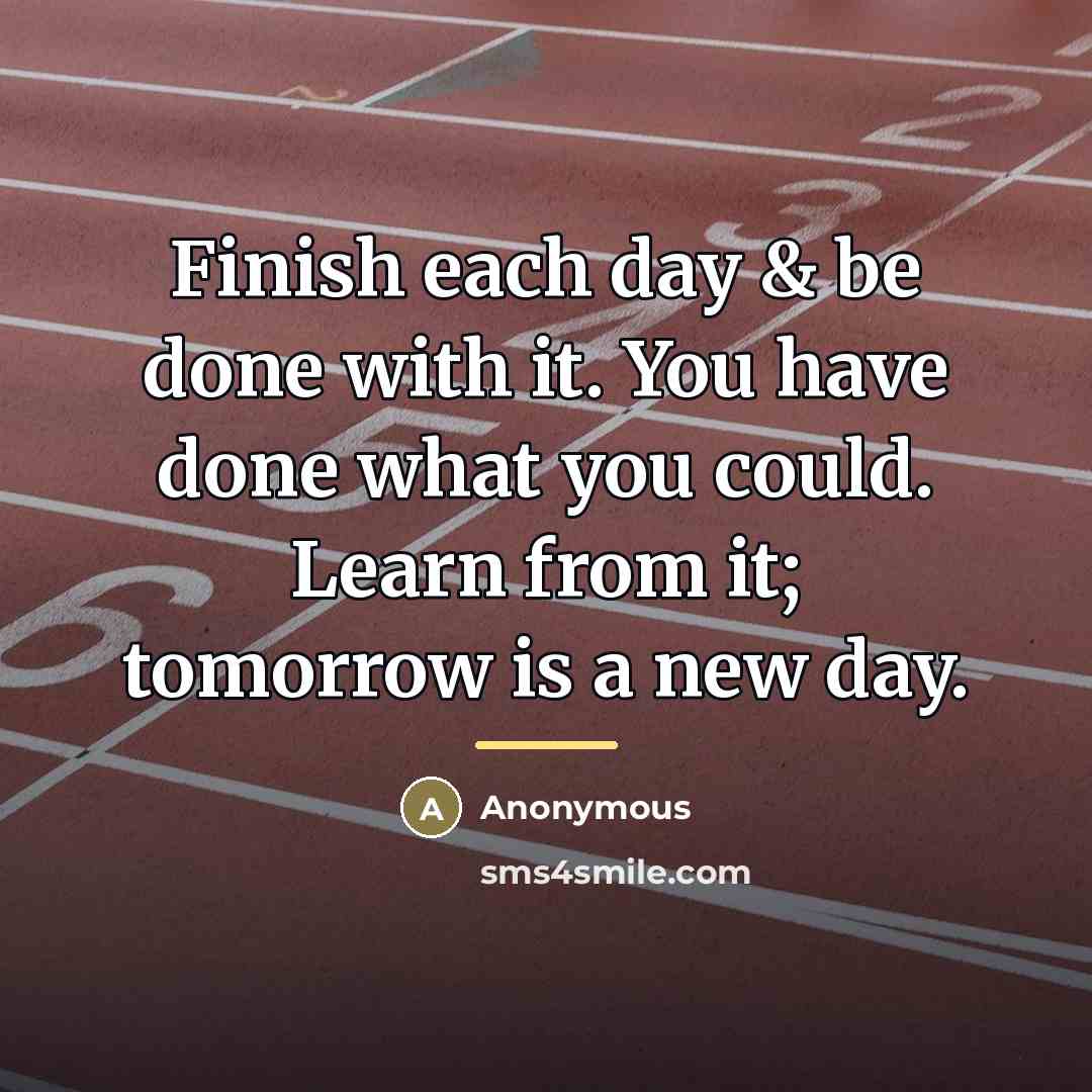 “Finish each day & be done with it. You have…” quote by Anonymous