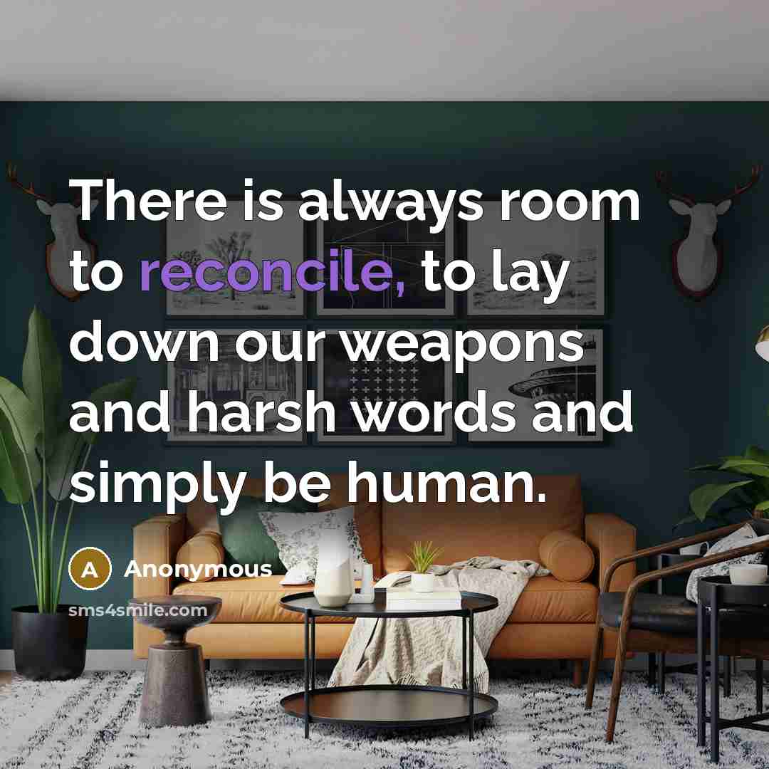 “There is always room to reconcile, to lay down our…” quote by Anonymous