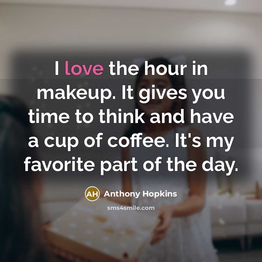 “I love the hour in makeup. It gives you time…” quote by Anthony Hopkins