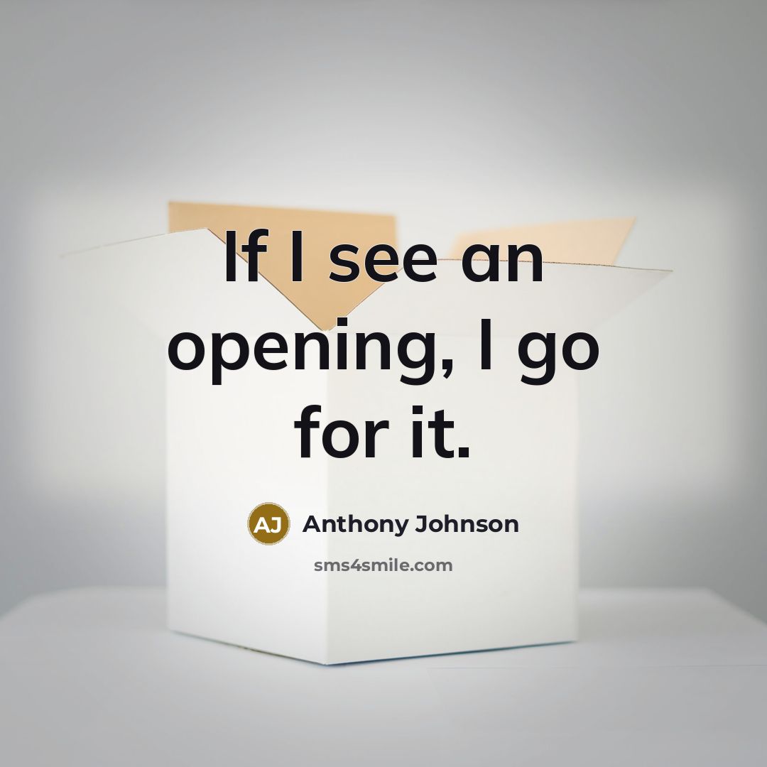 “If I see an opening, I go for it.…” quote by Anthony Johnson