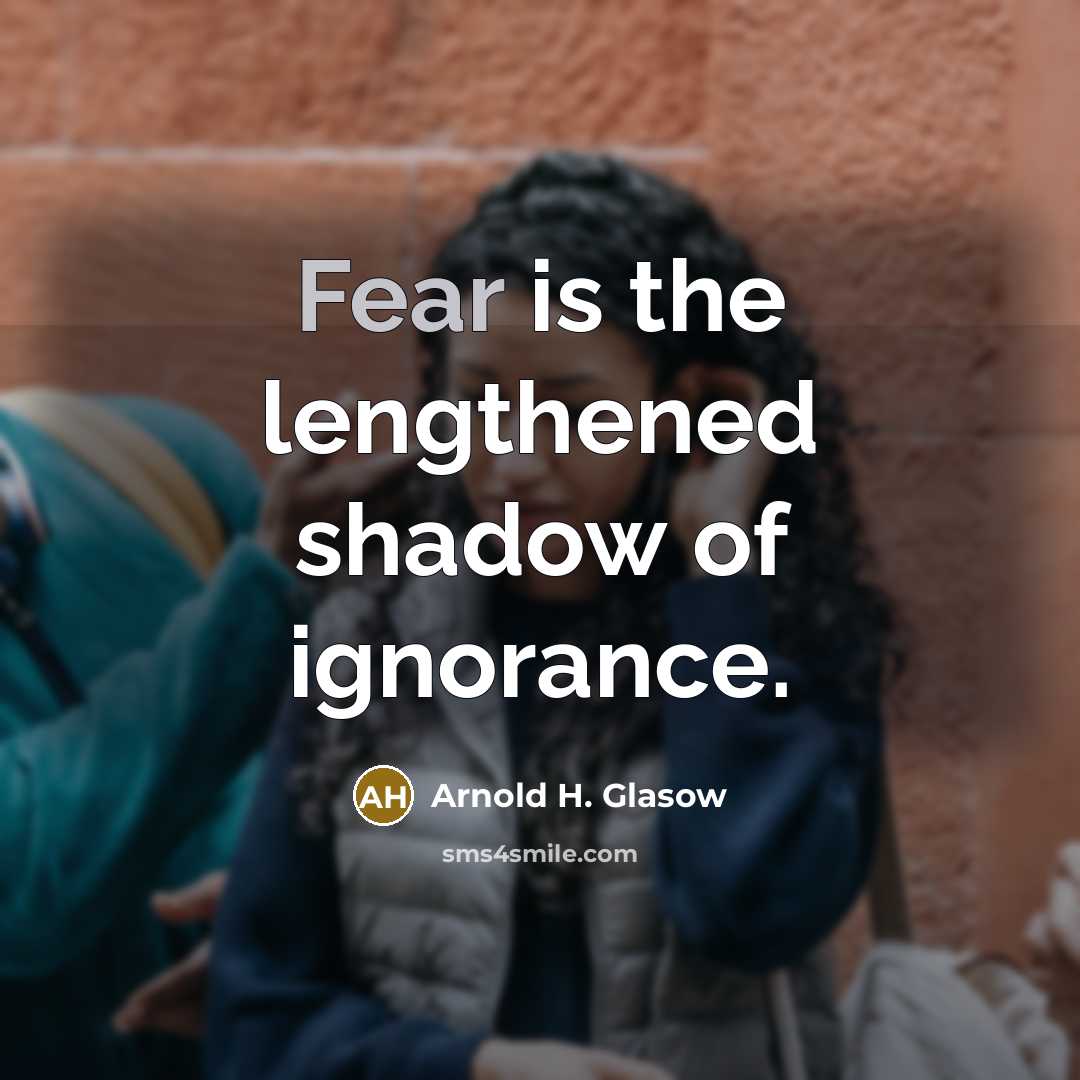 “Fear is the lengthened shadow of ignorance.…” quote by Arnold H. Glasow
