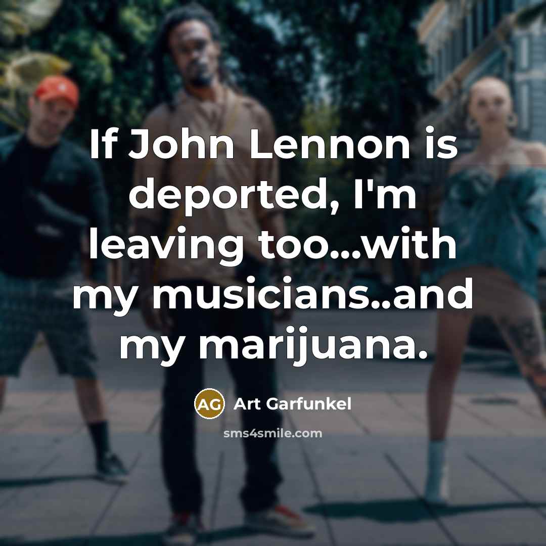 “If John Lennon is deported, I'm leaving too...with my musicians..and…” quote by Art Garfunkel