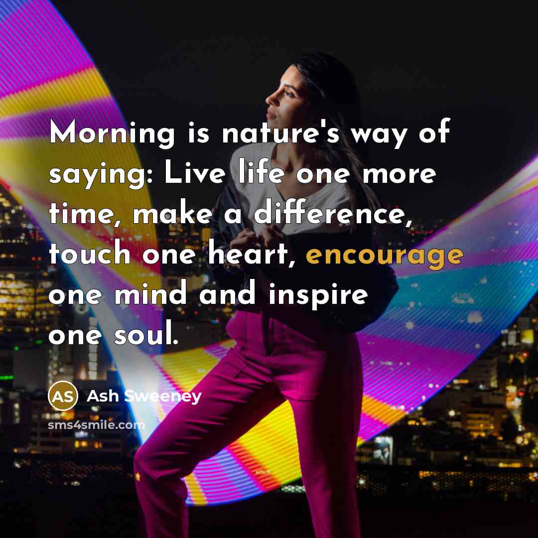 “Morning is nature's way of saying: Live life one more…” quote by Ash Sweeney