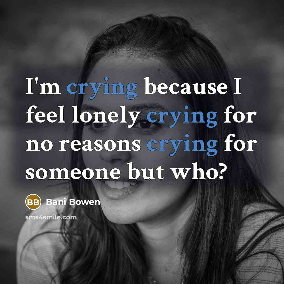 “I'm crying because I feel lonely crying for no reasons…” quote by Bani Bowen