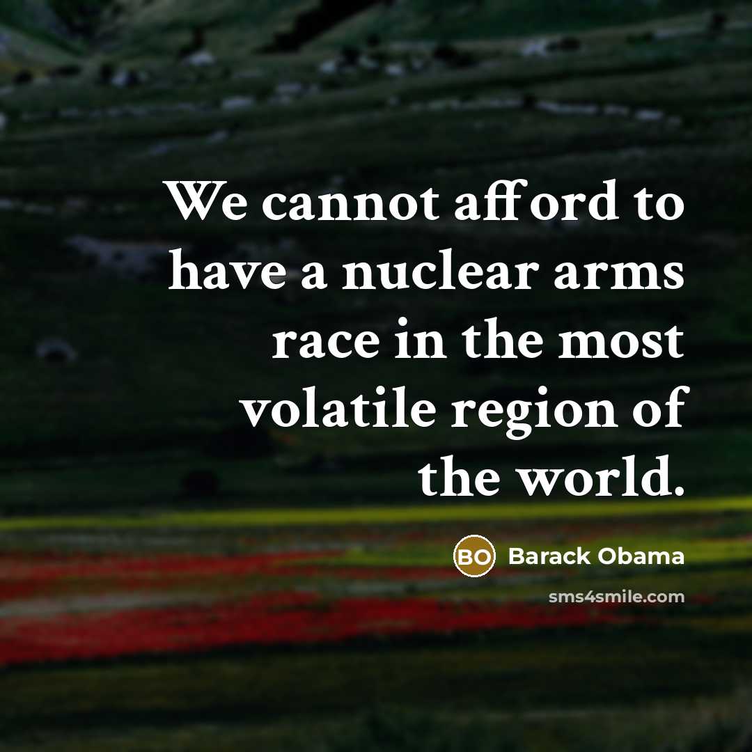 “We cannot afford to have a nuclear arms race in…” quote by Barack Obama