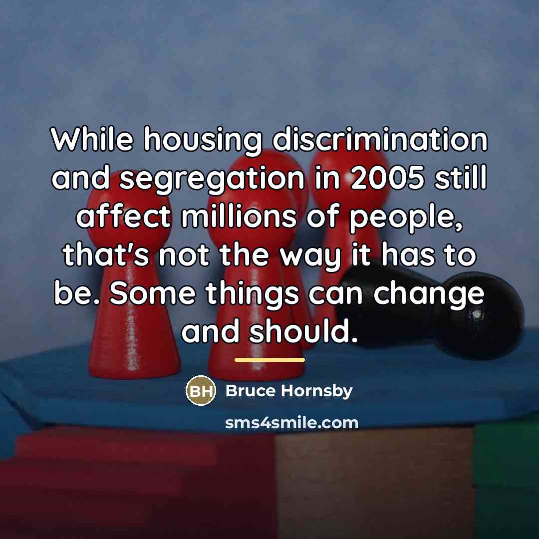 “While housing discrimination and segregation in 2005 still affect millions…” quote by Bruce Hornsby