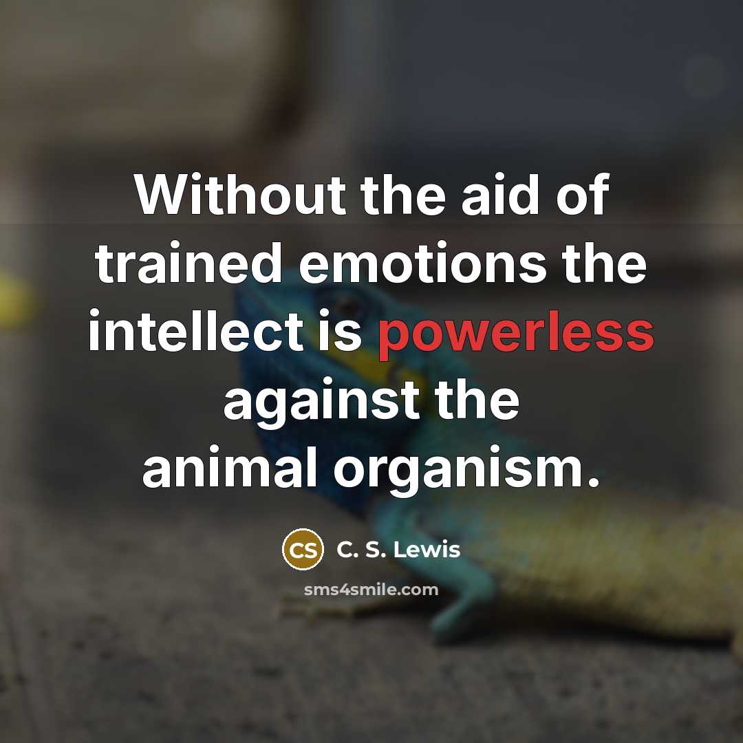 “Without the aid of trained emotions the intellect is powerless…” quote by C. S. Lewis