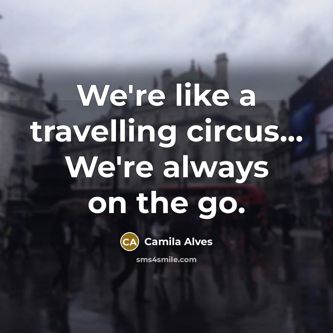 “We're like a travelling circus... We're always on the go.…” quote by Camila Alves