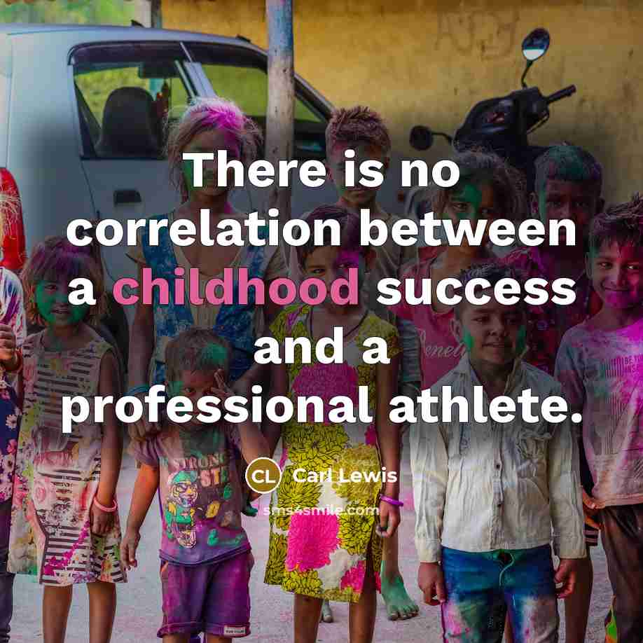 “There is no correlation between a childhood success and a…” quote by Carl Lewis